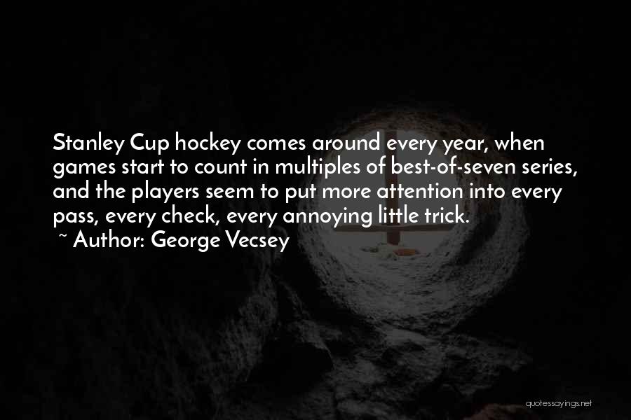 George Vecsey Quotes: Stanley Cup Hockey Comes Around Every Year, When Games Start To Count In Multiples Of Best-of-seven Series, And The Players
