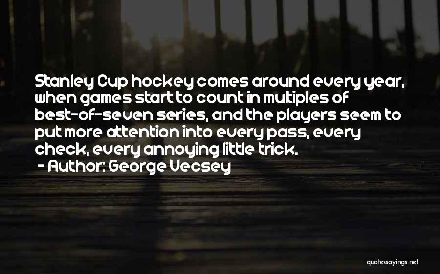 George Vecsey Quotes: Stanley Cup Hockey Comes Around Every Year, When Games Start To Count In Multiples Of Best-of-seven Series, And The Players