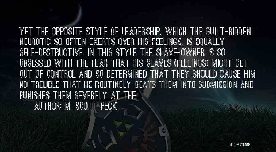 M. Scott Peck Quotes: Yet The Opposite Style Of Leadership, Which The Guilt-ridden Neurotic So Often Exerts Over His Feelings, Is Equally Self-destructive. In