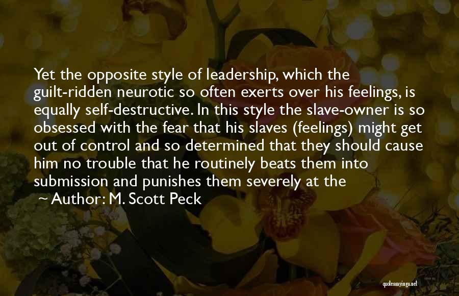 M. Scott Peck Quotes: Yet The Opposite Style Of Leadership, Which The Guilt-ridden Neurotic So Often Exerts Over His Feelings, Is Equally Self-destructive. In