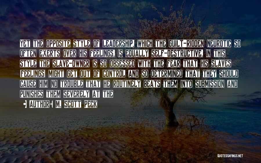 M. Scott Peck Quotes: Yet The Opposite Style Of Leadership, Which The Guilt-ridden Neurotic So Often Exerts Over His Feelings, Is Equally Self-destructive. In