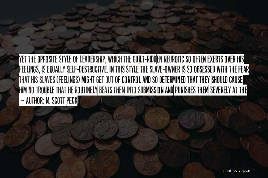 M. Scott Peck Quotes: Yet The Opposite Style Of Leadership, Which The Guilt-ridden Neurotic So Often Exerts Over His Feelings, Is Equally Self-destructive. In