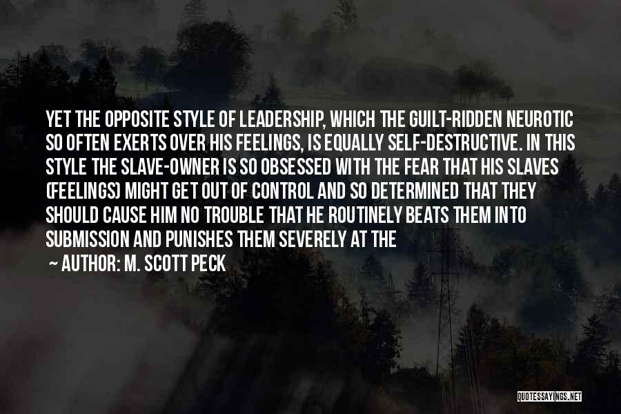 M. Scott Peck Quotes: Yet The Opposite Style Of Leadership, Which The Guilt-ridden Neurotic So Often Exerts Over His Feelings, Is Equally Self-destructive. In