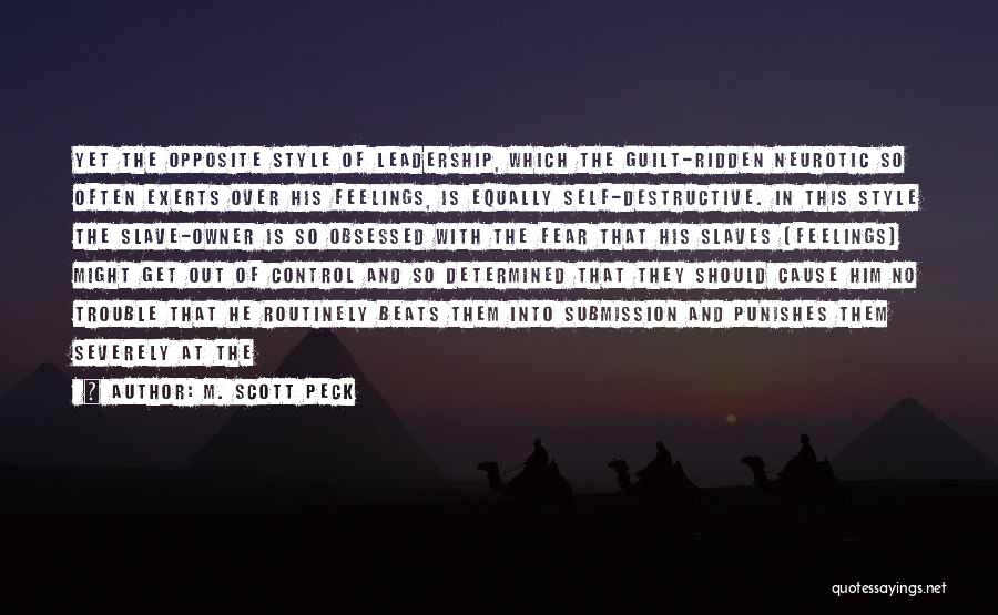 M. Scott Peck Quotes: Yet The Opposite Style Of Leadership, Which The Guilt-ridden Neurotic So Often Exerts Over His Feelings, Is Equally Self-destructive. In