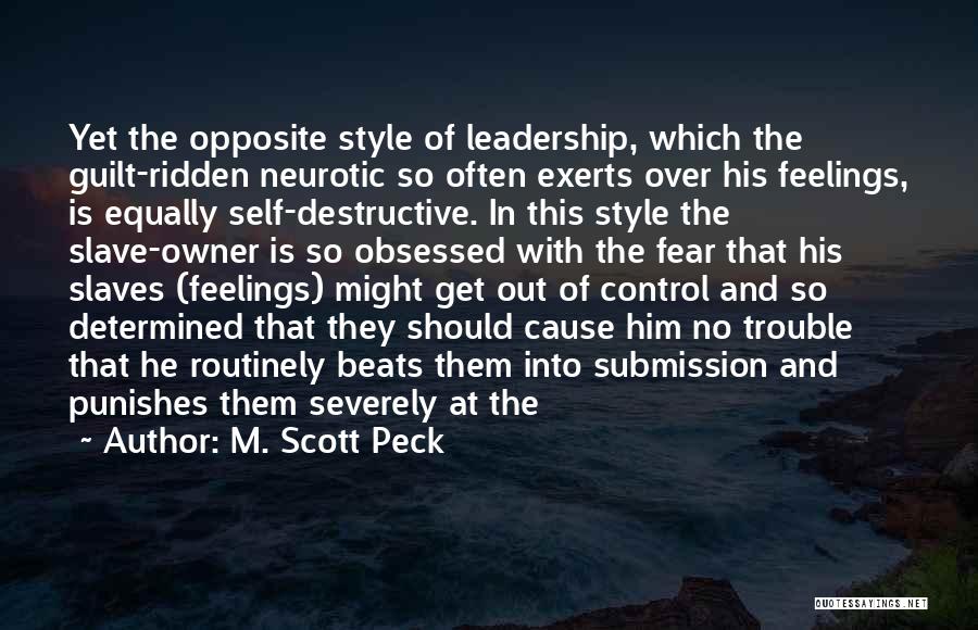 M. Scott Peck Quotes: Yet The Opposite Style Of Leadership, Which The Guilt-ridden Neurotic So Often Exerts Over His Feelings, Is Equally Self-destructive. In