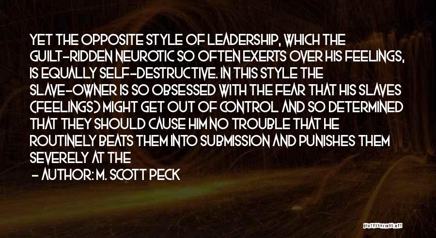 M. Scott Peck Quotes: Yet The Opposite Style Of Leadership, Which The Guilt-ridden Neurotic So Often Exerts Over His Feelings, Is Equally Self-destructive. In