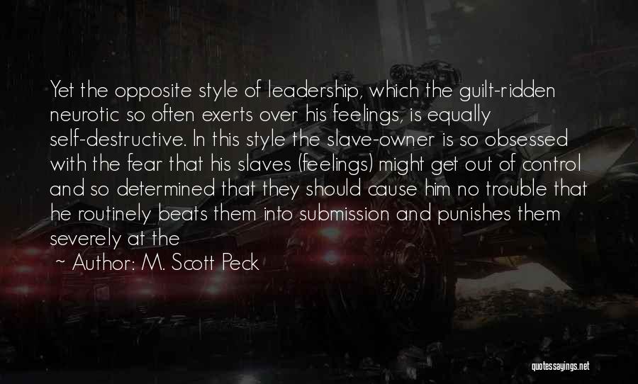 M. Scott Peck Quotes: Yet The Opposite Style Of Leadership, Which The Guilt-ridden Neurotic So Often Exerts Over His Feelings, Is Equally Self-destructive. In