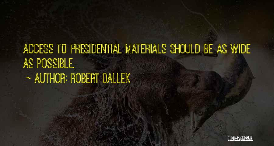 Robert Dallek Quotes: Access To Presidential Materials Should Be As Wide As Possible.