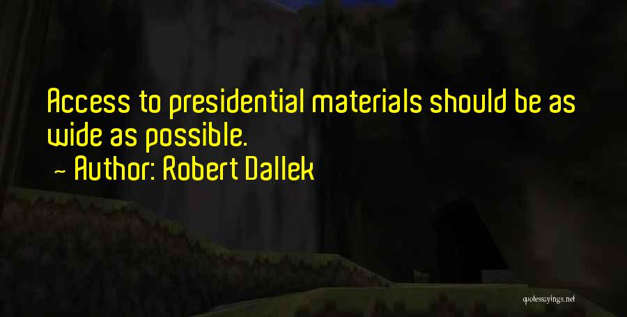 Robert Dallek Quotes: Access To Presidential Materials Should Be As Wide As Possible.
