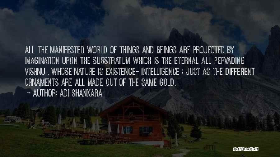 Adi Shankara Quotes: All The Manifested World Of Things And Beings Are Projected By Imagination Upon The Substratum Which Is The Eternal All