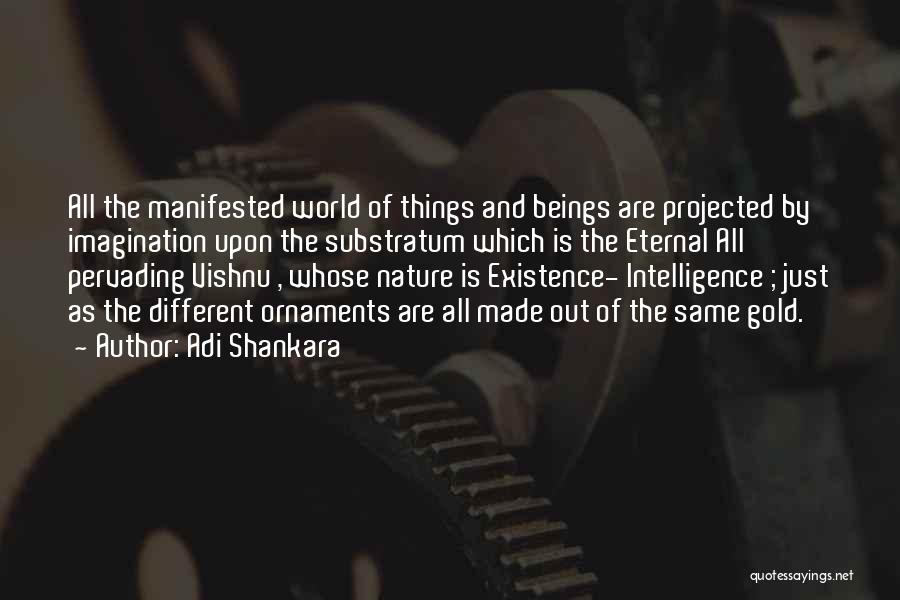 Adi Shankara Quotes: All The Manifested World Of Things And Beings Are Projected By Imagination Upon The Substratum Which Is The Eternal All