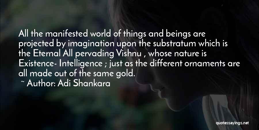 Adi Shankara Quotes: All The Manifested World Of Things And Beings Are Projected By Imagination Upon The Substratum Which Is The Eternal All