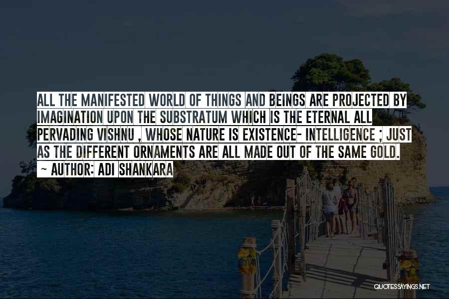 Adi Shankara Quotes: All The Manifested World Of Things And Beings Are Projected By Imagination Upon The Substratum Which Is The Eternal All