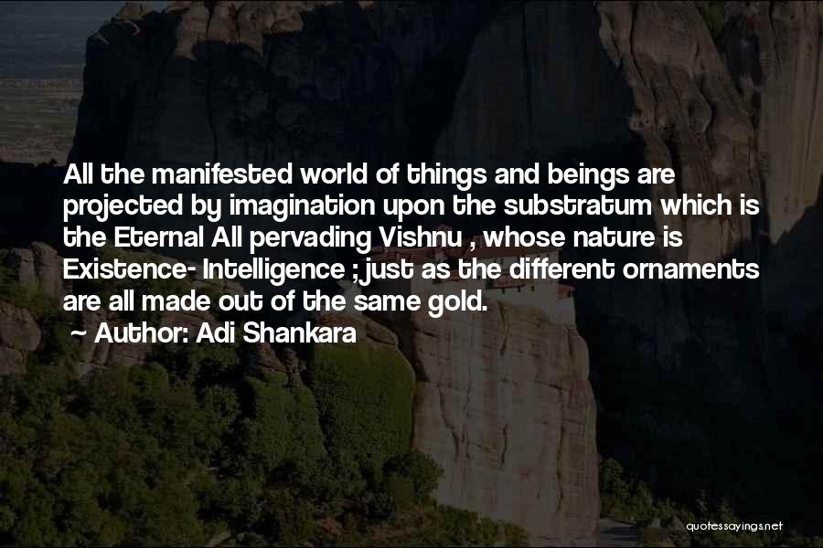 Adi Shankara Quotes: All The Manifested World Of Things And Beings Are Projected By Imagination Upon The Substratum Which Is The Eternal All