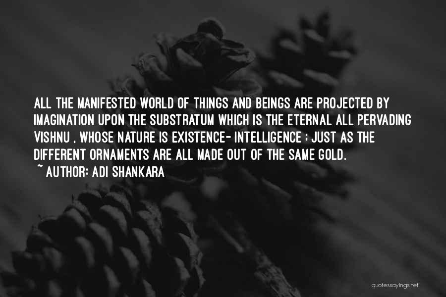 Adi Shankara Quotes: All The Manifested World Of Things And Beings Are Projected By Imagination Upon The Substratum Which Is The Eternal All