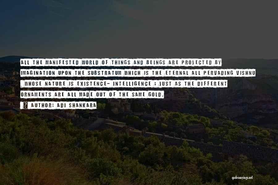 Adi Shankara Quotes: All The Manifested World Of Things And Beings Are Projected By Imagination Upon The Substratum Which Is The Eternal All