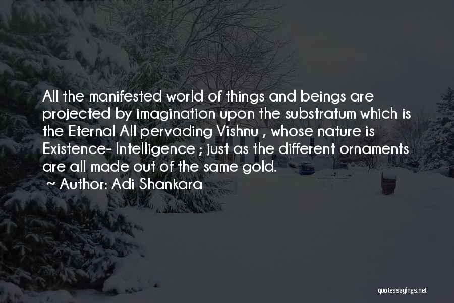 Adi Shankara Quotes: All The Manifested World Of Things And Beings Are Projected By Imagination Upon The Substratum Which Is The Eternal All