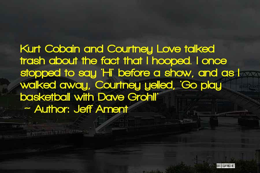 Jeff Ament Quotes: Kurt Cobain And Courtney Love Talked Trash About The Fact That I Hooped. I Once Stopped To Say 'hi' Before
