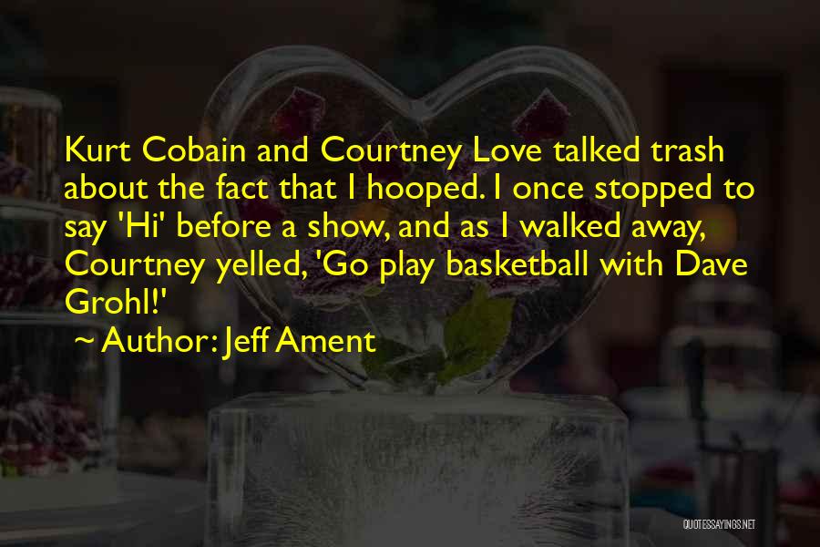 Jeff Ament Quotes: Kurt Cobain And Courtney Love Talked Trash About The Fact That I Hooped. I Once Stopped To Say 'hi' Before