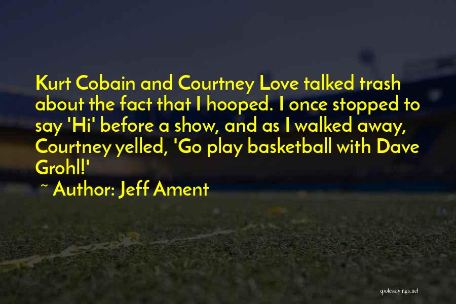 Jeff Ament Quotes: Kurt Cobain And Courtney Love Talked Trash About The Fact That I Hooped. I Once Stopped To Say 'hi' Before