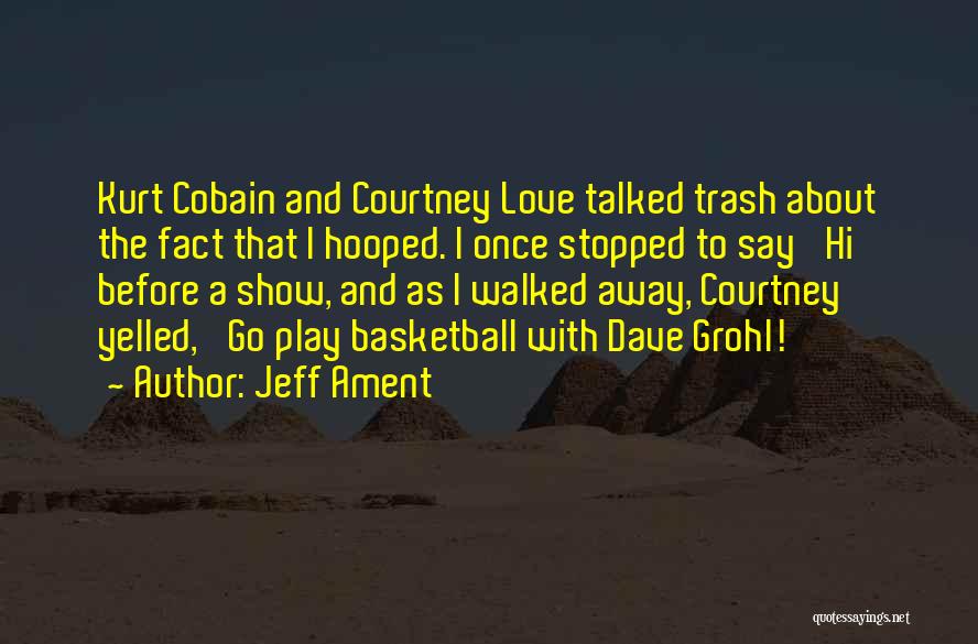 Jeff Ament Quotes: Kurt Cobain And Courtney Love Talked Trash About The Fact That I Hooped. I Once Stopped To Say 'hi' Before