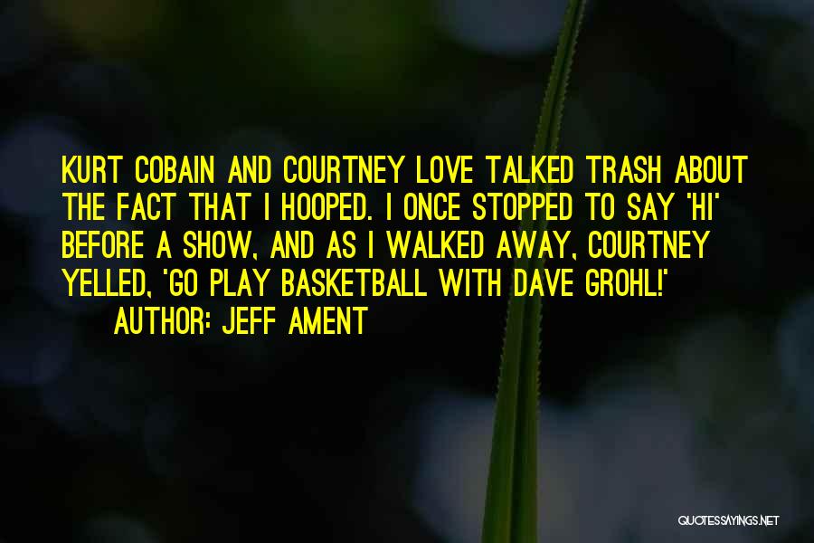 Jeff Ament Quotes: Kurt Cobain And Courtney Love Talked Trash About The Fact That I Hooped. I Once Stopped To Say 'hi' Before
