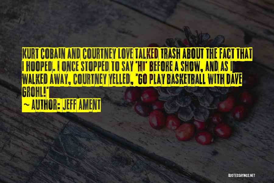 Jeff Ament Quotes: Kurt Cobain And Courtney Love Talked Trash About The Fact That I Hooped. I Once Stopped To Say 'hi' Before