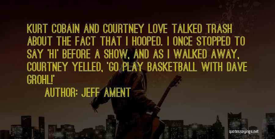 Jeff Ament Quotes: Kurt Cobain And Courtney Love Talked Trash About The Fact That I Hooped. I Once Stopped To Say 'hi' Before