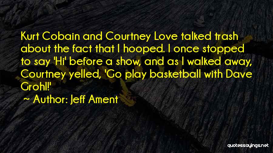 Jeff Ament Quotes: Kurt Cobain And Courtney Love Talked Trash About The Fact That I Hooped. I Once Stopped To Say 'hi' Before