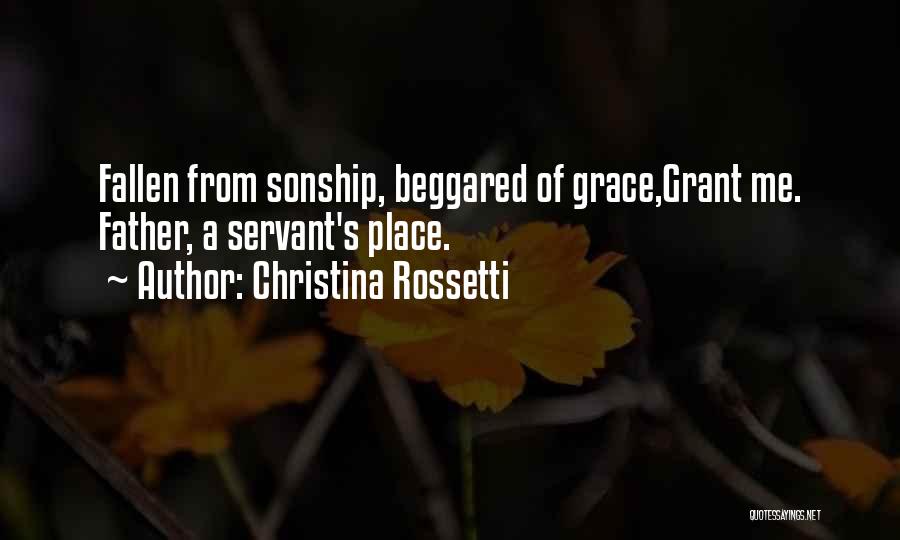 Christina Rossetti Quotes: Fallen From Sonship, Beggared Of Grace,grant Me. Father, A Servant's Place.