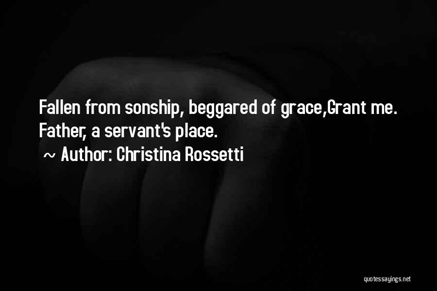 Christina Rossetti Quotes: Fallen From Sonship, Beggared Of Grace,grant Me. Father, A Servant's Place.