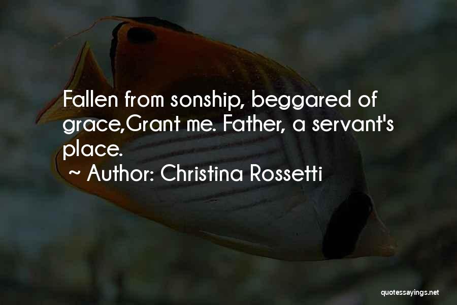Christina Rossetti Quotes: Fallen From Sonship, Beggared Of Grace,grant Me. Father, A Servant's Place.