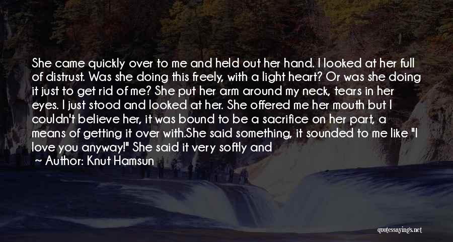 Knut Hamsun Quotes: She Came Quickly Over To Me And Held Out Her Hand. I Looked At Her Full Of Distrust. Was She