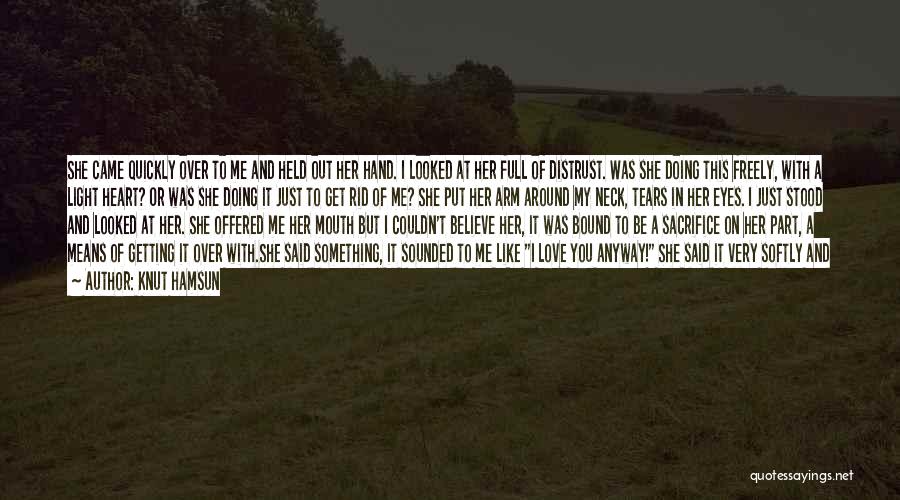 Knut Hamsun Quotes: She Came Quickly Over To Me And Held Out Her Hand. I Looked At Her Full Of Distrust. Was She