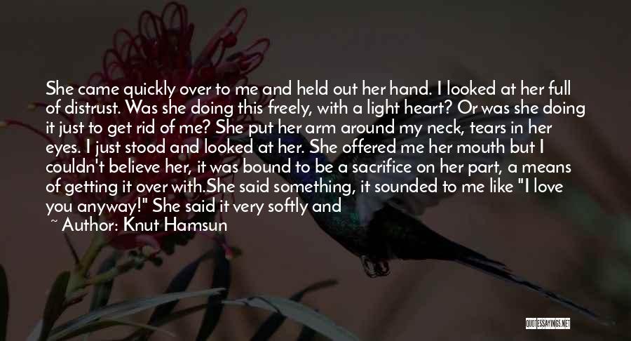 Knut Hamsun Quotes: She Came Quickly Over To Me And Held Out Her Hand. I Looked At Her Full Of Distrust. Was She