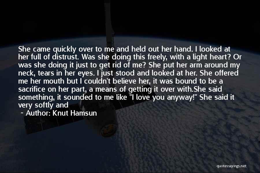 Knut Hamsun Quotes: She Came Quickly Over To Me And Held Out Her Hand. I Looked At Her Full Of Distrust. Was She