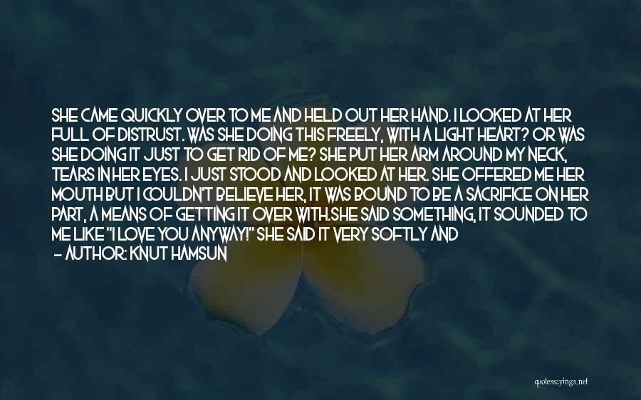 Knut Hamsun Quotes: She Came Quickly Over To Me And Held Out Her Hand. I Looked At Her Full Of Distrust. Was She