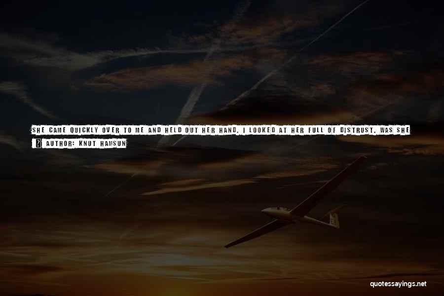 Knut Hamsun Quotes: She Came Quickly Over To Me And Held Out Her Hand. I Looked At Her Full Of Distrust. Was She