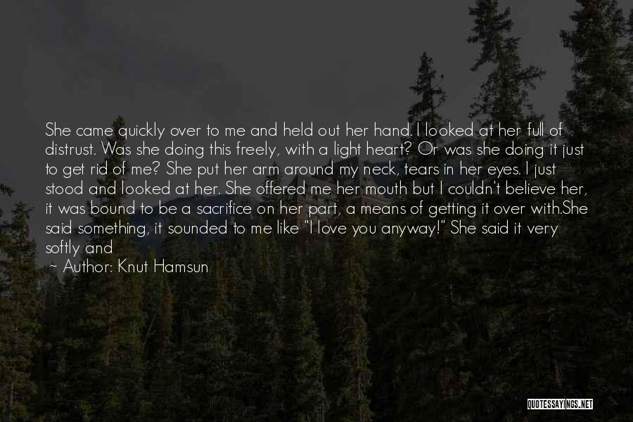 Knut Hamsun Quotes: She Came Quickly Over To Me And Held Out Her Hand. I Looked At Her Full Of Distrust. Was She