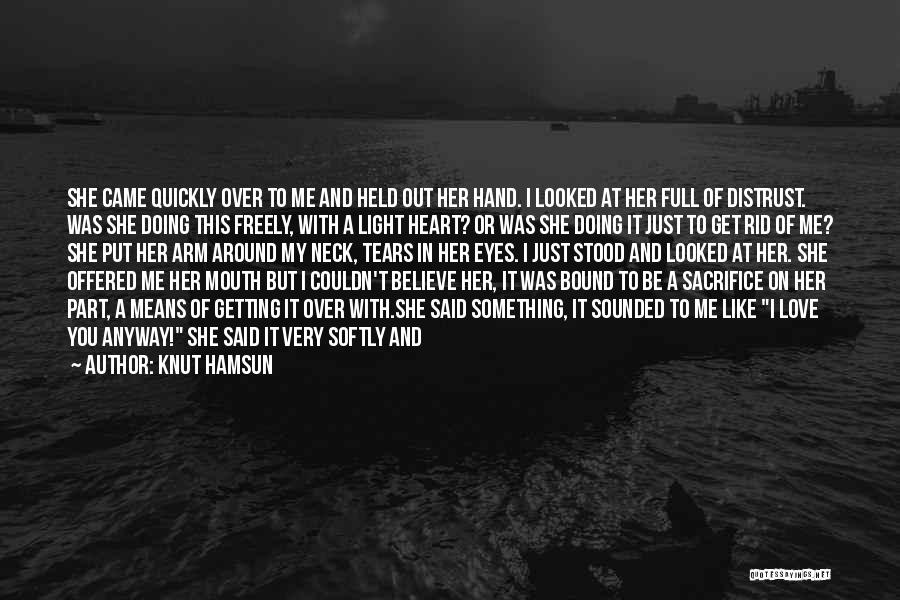 Knut Hamsun Quotes: She Came Quickly Over To Me And Held Out Her Hand. I Looked At Her Full Of Distrust. Was She