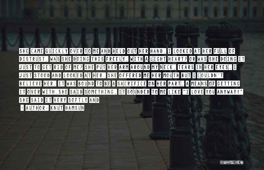 Knut Hamsun Quotes: She Came Quickly Over To Me And Held Out Her Hand. I Looked At Her Full Of Distrust. Was She
