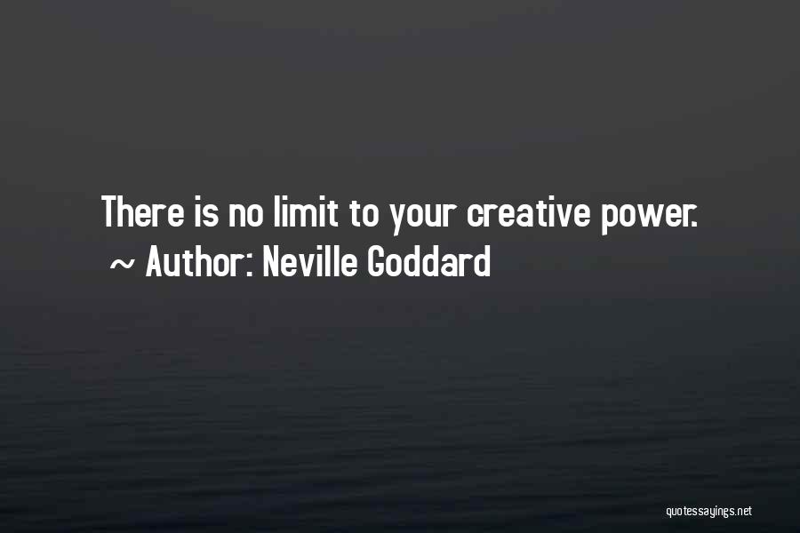 Neville Goddard Quotes: There Is No Limit To Your Creative Power.