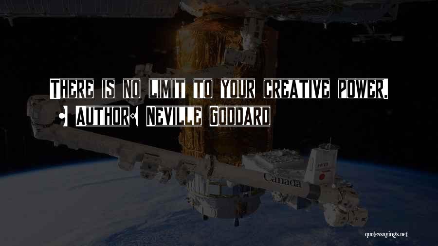 Neville Goddard Quotes: There Is No Limit To Your Creative Power.