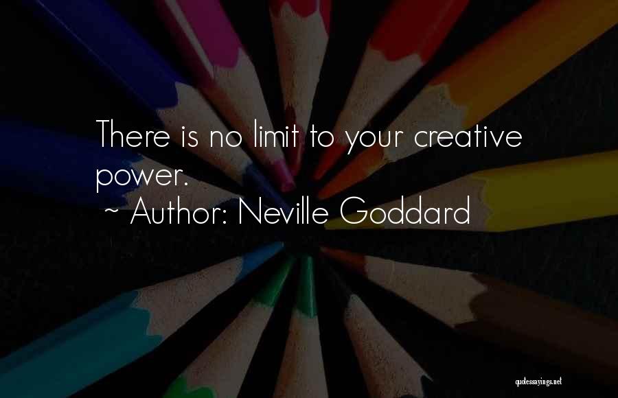 Neville Goddard Quotes: There Is No Limit To Your Creative Power.
