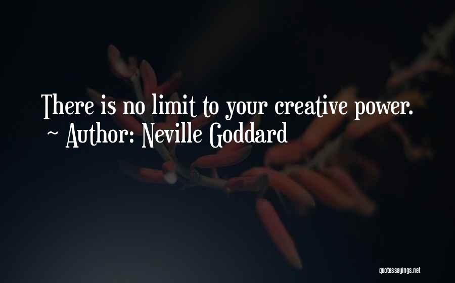 Neville Goddard Quotes: There Is No Limit To Your Creative Power.