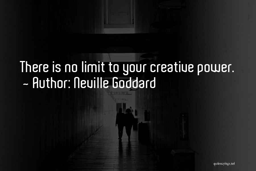 Neville Goddard Quotes: There Is No Limit To Your Creative Power.