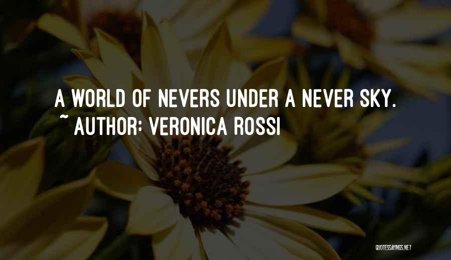 Veronica Rossi Quotes: A World Of Nevers Under A Never Sky.