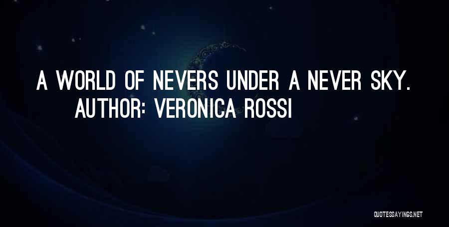 Veronica Rossi Quotes: A World Of Nevers Under A Never Sky.