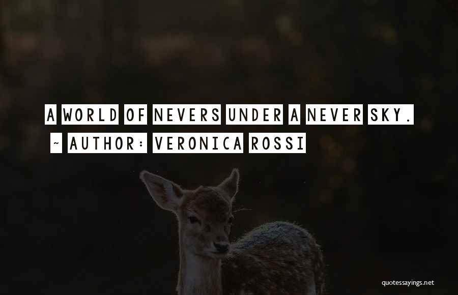 Veronica Rossi Quotes: A World Of Nevers Under A Never Sky.