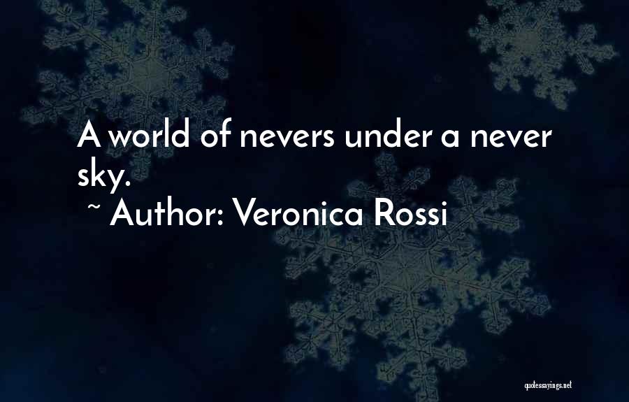 Veronica Rossi Quotes: A World Of Nevers Under A Never Sky.